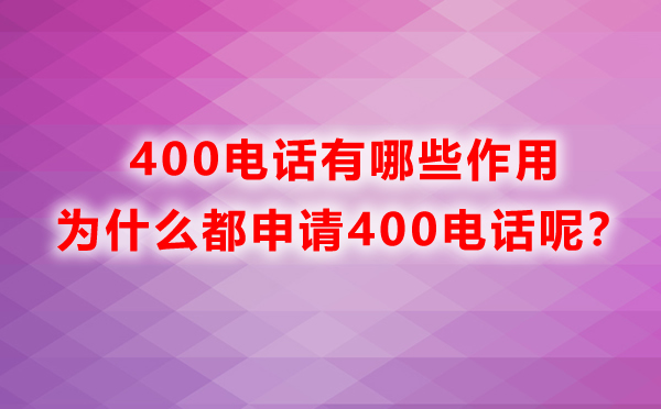 400電話有哪些作用，為什么都申請400電話呢？